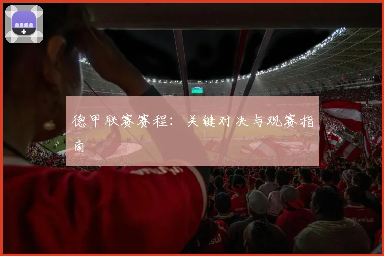德甲联赛赛程:关键对决与观赛指南