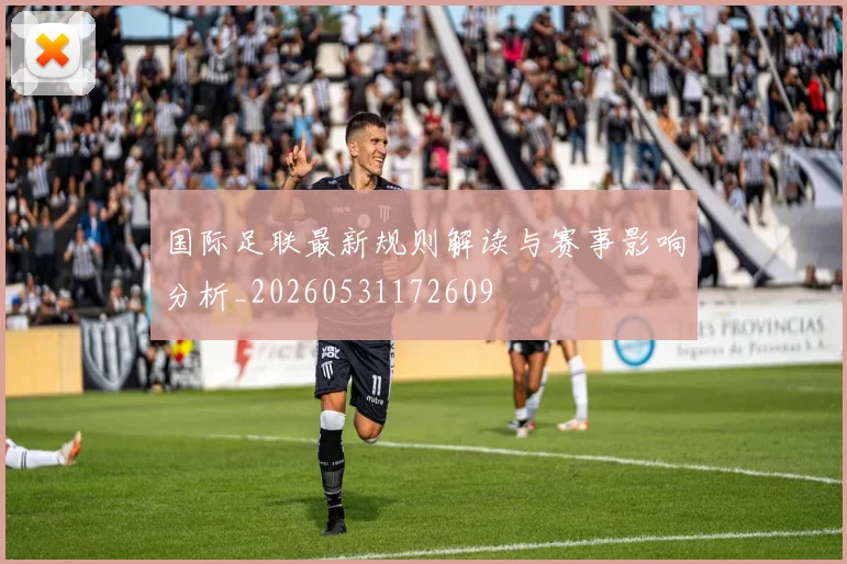 国际足联最新规则解读与赛事影响分析_20260531172609