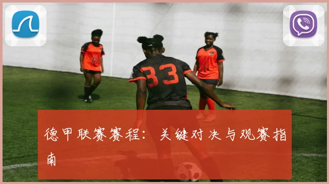 德甲联赛赛程:关键对决与观赛指南